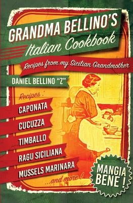 Grandma Bellino's Italian Cookbook: Recipes From My Sicilian Grandmother by Bellino, Daniel