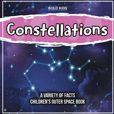 Constellations A Variety Of Facts Children's Outer Space Book by Kids, Bold