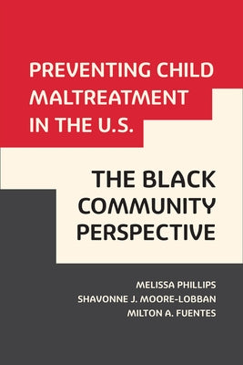 Preventing Child Maltreatment in the U.S.: The Black Community Perspective by Phillips, Melissa