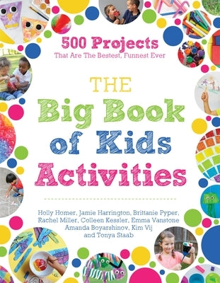 The Big Book of Kids Activities: 500 Projects That Are the Bestest, Funnest Ever by Homer, Holly