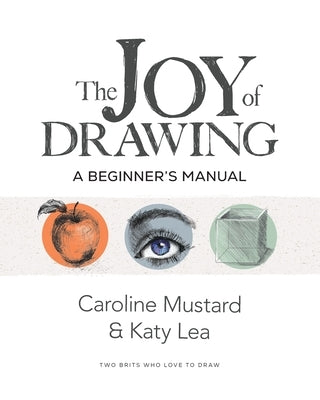 The Joy of Drawing: A Beginner's Manual by Mustard, Caroline