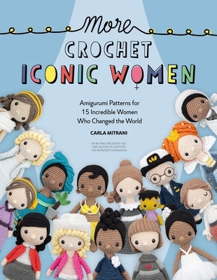 More Crochet Iconic Women: Amigurumi Patterns for 15 Incredible Women Who Changed the World by Mitrani, Carla