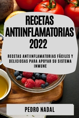 Recetas Antiinflamatorias 2022: Recetas Antiinflamatorias Fáciles Y Deliciosas Para Apoyar Su Sistema Inmune by Nadal, Pedro