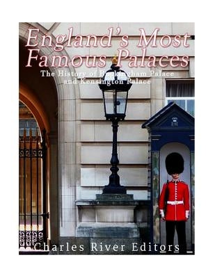 England's Most Famous Palaces: The History of Buckingham Palace and Kensington Palace by Charles River Editors
