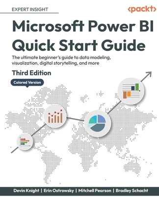 Microsoft Power BI Quick Start Guide - Third Edition: The ultimate beginner's guide to data modeling, visualization, digital storytelling, and more by Knight, Devin