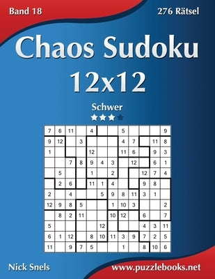 Chaos Sudoku 12x12 - Schwer - Band 18 - 276 Rätsel by Snels, Nick