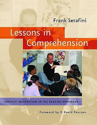 Lessons in Comprehension: Explicit Instruction in the Reading Workshop by Serafini, Frank