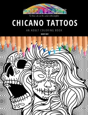 Chicano Tattoos: AN ADULT COLORING BOOK: An Awesome Chicano Tattoo Adult Coloring Book - Great Gift Idea by Gray, Maddy