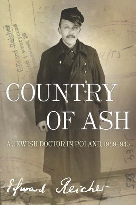 Country of Ash: A Jewish Doctor in Poland, 1939a-1945 by Reicher, Edward