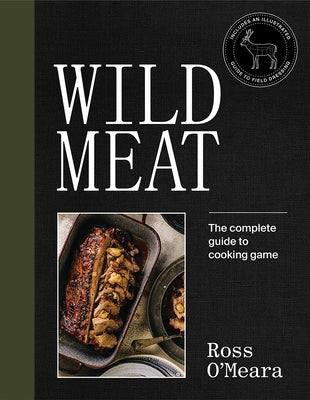 Wild Meat: From Field to Plate - Recipes from a Chef Who Hunts by O'Meara, Ross