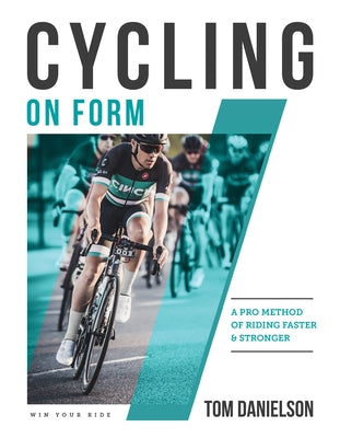 Cycling on Form: A Pro Method of Riding Faster and Stronger by Danielson, Tom