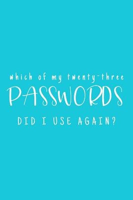 Which Of My Twenty-Three Passwords Did I Use Again?: Password Keeper - Teal by Three Dogs Publishing