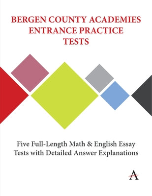 Bergen County Academies Entrance Practice Tests: Five Full-Length Math and English Essay Tests with Detailed Answer Explanations by Press, Anthem