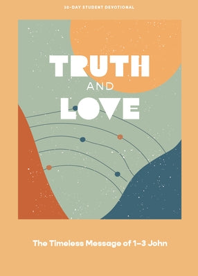 Truth and Love - Teen Devotional: The Timeless Message of 1-3 John Volume 2 by Lifeway Students