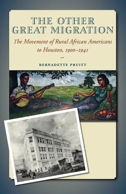 The Other Great Migration: The Movement of Rural African Americans to Houston, 1900-1941 by Pruitt, Bernadette