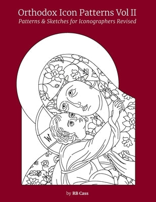 Orthodox Icon Patterns Vol II: Patterns & Sketches for Iconographers by Cass