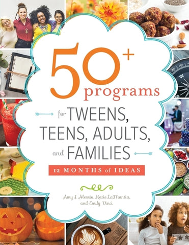 50+ Programs for Tweens, Teens, Adults, and Families: 12 Months of Ideas by Alessio, Amy