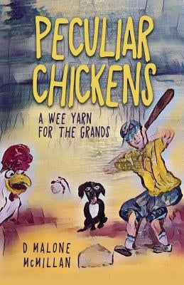 Peculiar Chickens: A Wee Yarn for the Grands by McMillan, D. Malone