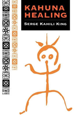 Kahuna Healing by King, Serge Kahili