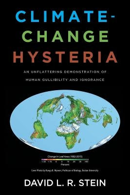 Climate-Change Hysteria: An Unflattering Demonstration of Human Gullibility and Ignorance by L. R. Stein, David