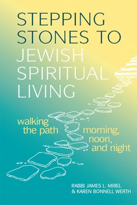 Stepping Stones to Jewish Spiritual Living: Walking the Path Morning, Noon, and Night by Mirel, James L.
