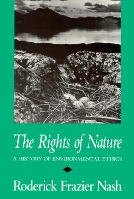 Rights of Nature Rights of Nature Rights of Nature: A History of Environmental Ethics a History of Environmental Ethics a History of Environmental Eth by Nash, Roderick Frazier