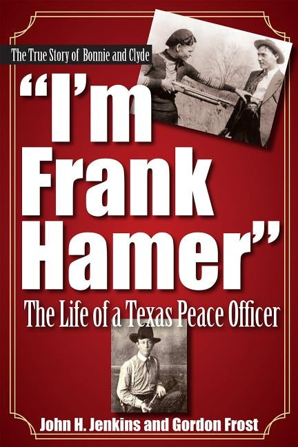 I'm Frank Hamer: The Life of a Texas Peace Officer by Jenkins, John H.