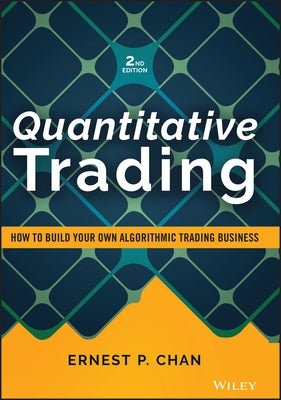 Quantitative Trading: How to Build Your Own Algorithmic Trading Business by Chan, Ernest P.