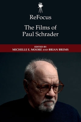 Refocus: The Films of Paul Schrader by Moore, Michelle E.