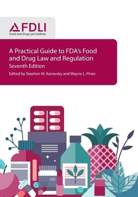 A Practical Guide to FDA's Food and Drug Law and Regulation, Seventh Edition by Kanovsky, Stephen M.