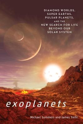 Exoplanets: Diamond Worlds, Super Earths, Pulsar Planets, and the New Search for Life Beyond Our Solar System by Summers, Michael