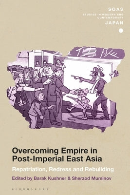Overcoming Empire in Post-Imperial East Asia: Repatriation, Redress and Rebuilding by Kushner, Barak