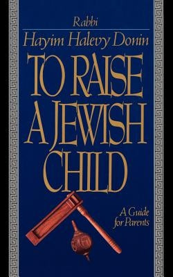 To Raise a Jewish Child: A Guide for Parents by Donin, Hayim H.