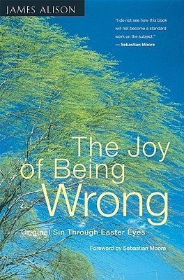 The Joy of Being Wrong: Original Sin Through Easter Eyes by Alison, James
