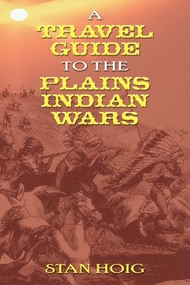 A Travel Guide to the Plains Indian Wars by Hoig, Stan