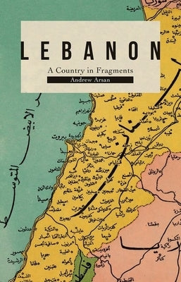 Lebanon: A Country in Fragments by Arsan, Andrew