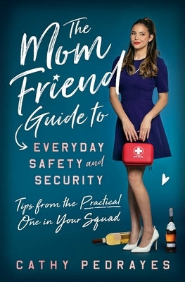 The Mom Friend Guide to Everyday Safety and Security: Tips from the Practical One in Your Squad by Pedrayes, Cathy