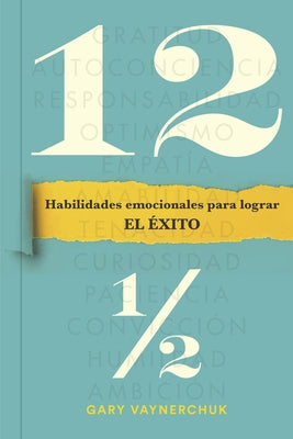 Doce Y Medio (Twelve and a Half Spanish Edition): Habilidades Emocionales Para Lograr El Éxito by Vaynerchuk, Gary