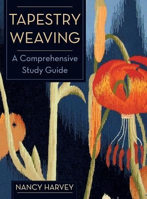 Tapestry Weaving: A Comprehensive Study Guide by Harvey, Nancy