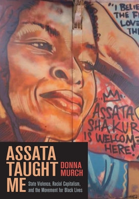 Assata Taught Me: State Violence, Racial Capitalism, and the Movement for Black Lives by Murch, Donna