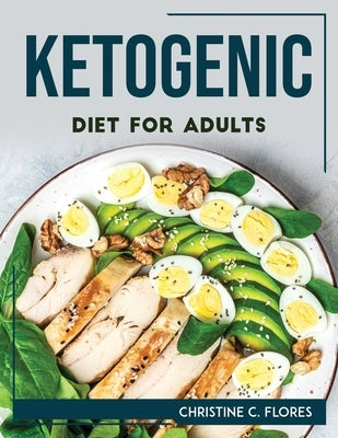 Ketogenic Diet For Adults by Christine C Flores