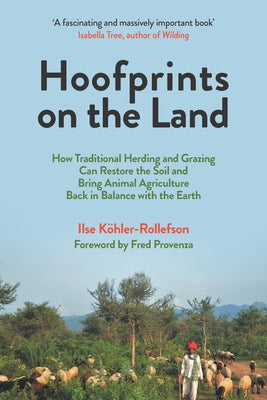 Hoofprints on the Land: How Traditional Herding and Grazing Can Restore the Soil and Bring Animal Agriculture Back in Balance with the Earth by K&#246;hler-Rollefson, Ilse