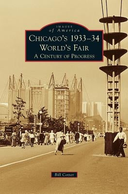Chicago's 1933-34 World's Fair: A Century of Progress by Cotter, Bill