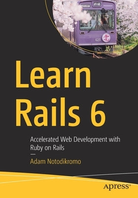 Learn Rails 6: Accelerated Web Development with Ruby on Rails by Notodikromo, Adam