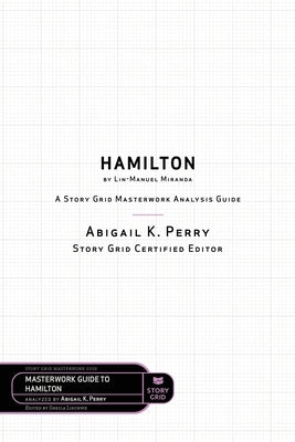 Hamilton by Lin-Manuel Miranda: A Story Grid Masterwork Analysis Guide by Lischwe, Sheila