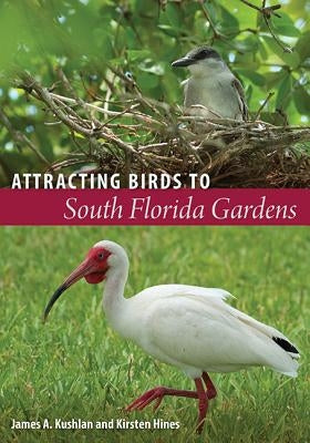 Attracting Birds to South Florida Gardens by Kushlan, James A.