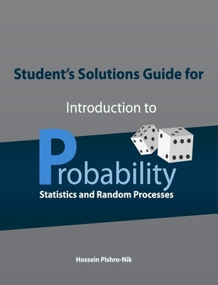 Student's Solutions Guide for Introduction to Probability, Statistics, and Random Processes by Pishro-Nik, Hossein