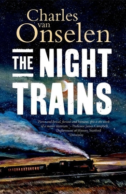 The Night Trains: Moving Mozambican Miners to and from the Witwatersrand Mines, 1902-1955 by Van Onselen, Charles