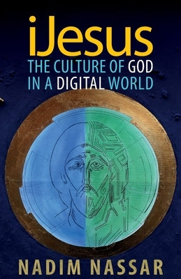 iJesus: The Culture of God in a Digital World by Nassar, Nadim