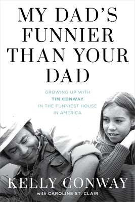 My Dad's Funnier Than Your Dad: Growing Up with Tim Conway in the Funniest House in America by Conway, Kelly